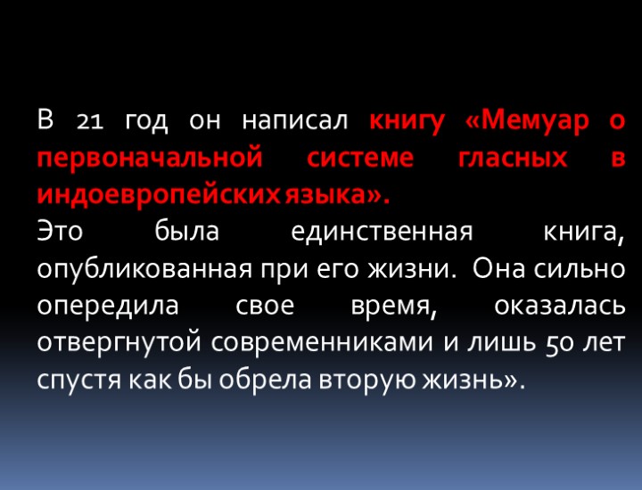 В 21 год он написал книгу «Мемуар о первоначальной системе гласных в индоевропейских языка».